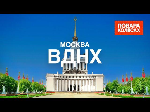 ВДНХ — главная выставка страны и кухня со всей России | «Повара на колёсах»