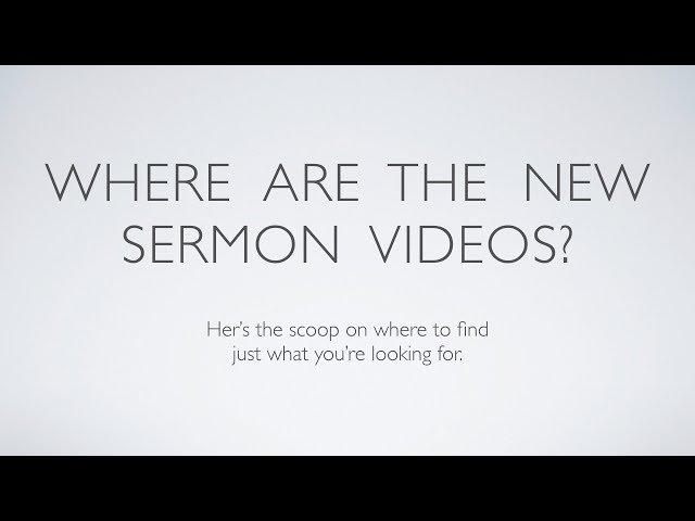 Where Are The Sermon Videos?