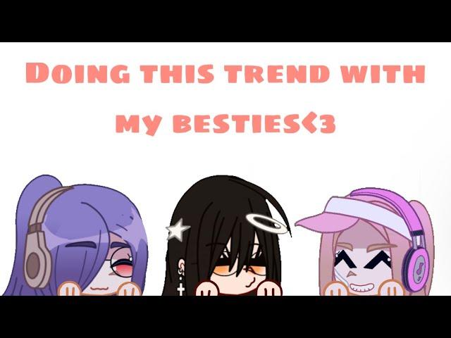 •Doing this trend with my besties!• ||Gacha club||