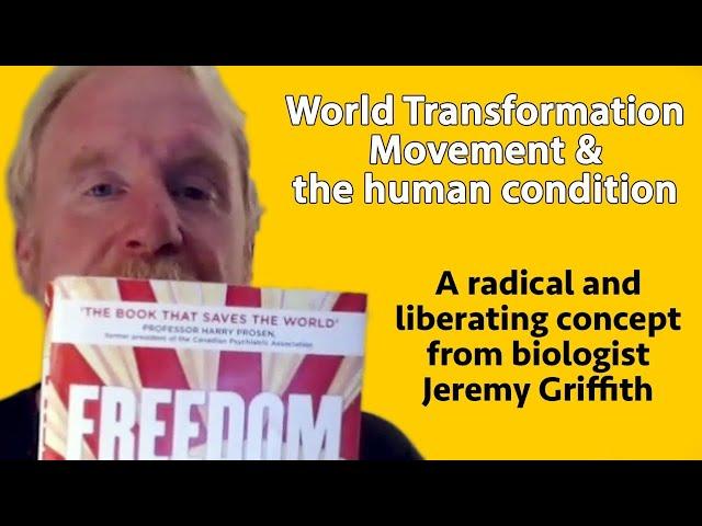 The World Transformation Movement: a radical & liberating concept from biologist Jeremy Griffith