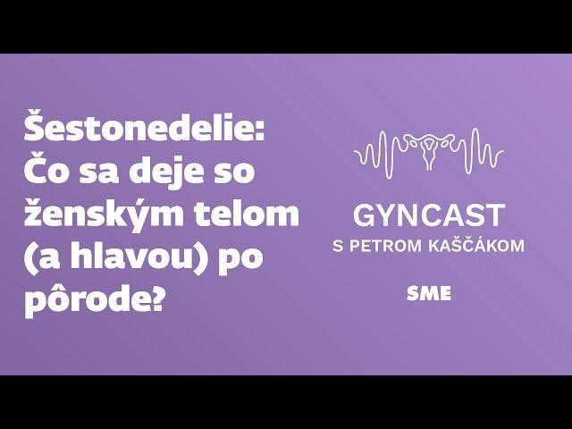 Šestonedelie - čo sa deje so ženským telom (a hlavou) po pôrode? (podcast Gyncast)