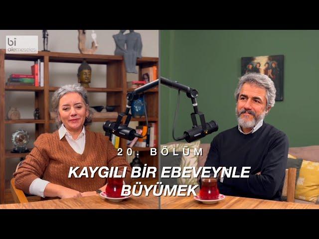 Bölüm 20 | Kaygılı Bir Ebeveynle Büyümek