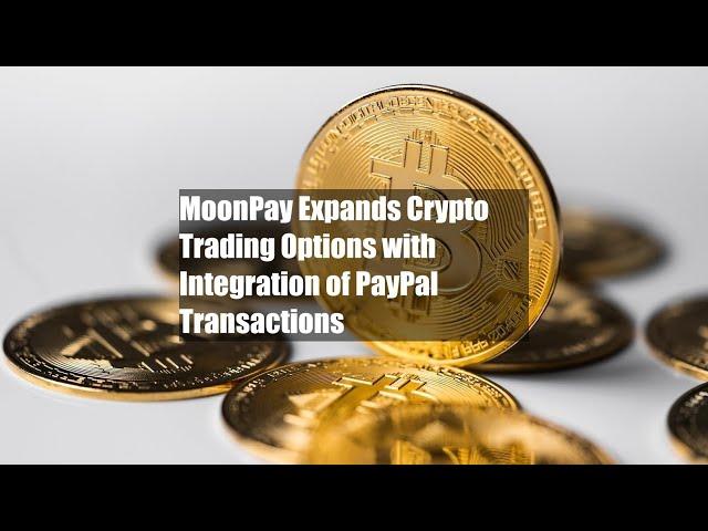 MoonPay Expands Crypto Trading Options with Integration of PayPal