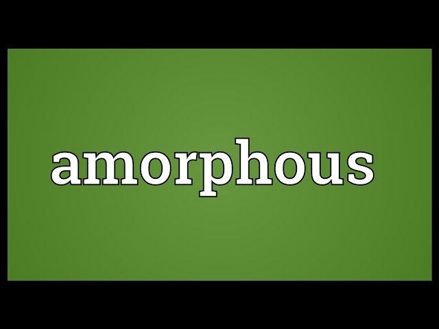 Amorphous Meaning