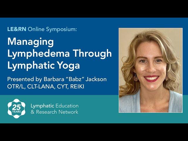 Managing Lymphedema Through Lymphatic Yoga - Babz Jackson - LE&RN Symposium