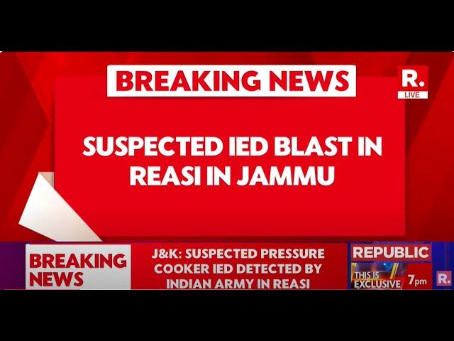 Breaking News: Suspected IED Blast In Reasi In Jammu, Area Cordoned Off