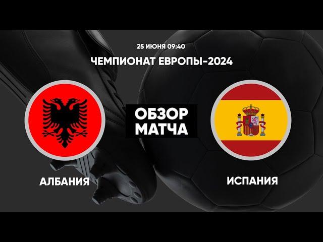 АЛБАНИЯ - ИСПАНИЯ ОБЗОР МАТЧА ЕВРО 2024 | ALBANIA VS SPAIN EURO 2024 MATCH REVIEW