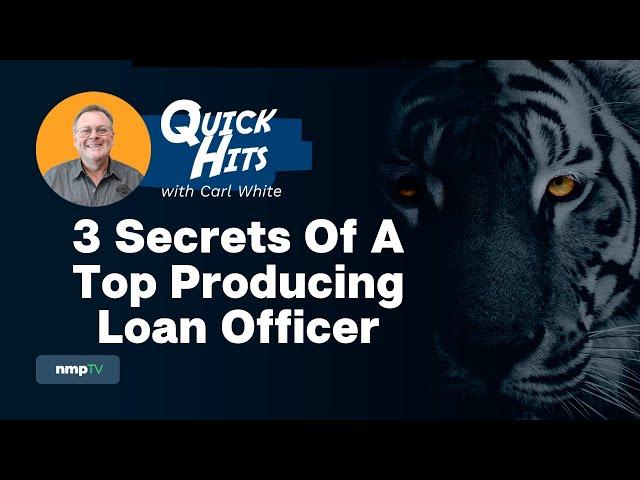 Quick Hits with Carl White -3 Secrets of A Top Producing Loan Officer