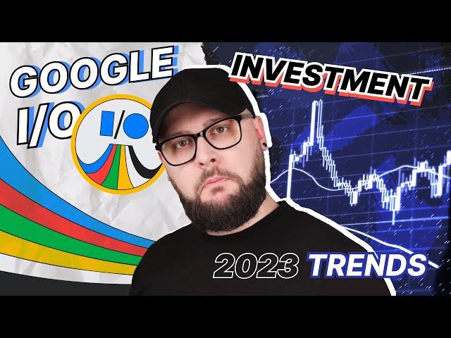 2023 Trends Overview: Google I/O Insights & Investment in Economic Instability