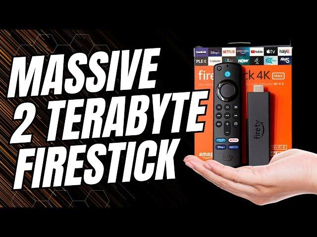  WORLDS LARGEST FIRESTICK - 2 TERABYTE UPGRADE FOR 4K MAX