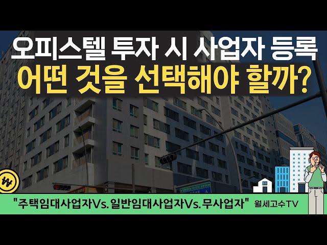 오피스텔 투자 시 사업자 등록, '어떤 것을 선택해야 할까?' 주택임대사업자 Vs. 일반임대사업자 Vs. 무사업