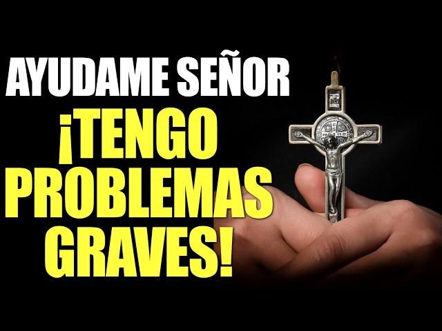 AYÚDAME SEÑOR, tengo problemas graves