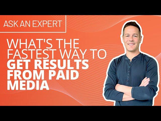 What's the Fastest way to get results from Paid Media?