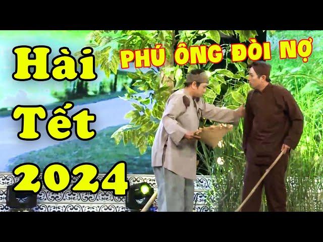 Hài Tết 2024 | Cười Khùng Điên Hài Phú Ông Đòi Nợ Không Sợ Mích Lòng | Hài Tết Mới Nhất 2024