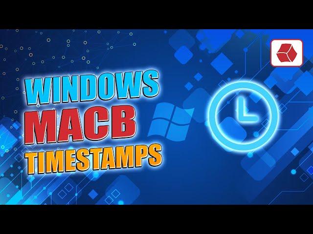 Windows MACB Timestamps (NTFS Forensics)