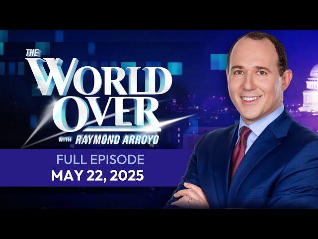 The World Over May 22, 2025 | POPE LEO XIV, RELIGIOUS LIBERTY, A NEW CHINA POLICY? & More