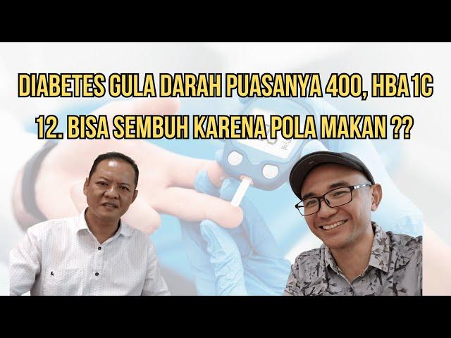 DIABETES, GULA DARAH PUASA-NYA 400, DAN HbA1c 12. BISA SEMBUH KARENA POLA MAKAN YANG BENAR ??