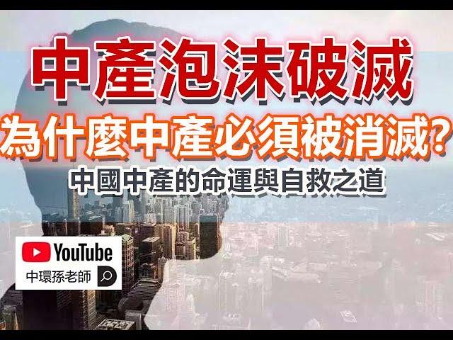 孫老師說財經｜中產泡沫破滅！為什麼中國的中產必須被消滅？中產的命運與自救之道。