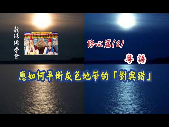 修心篇2 應如何平衡灰色地帶的「對與錯」(粵語完整版) 敦珠佛學會 啤嗎哈尊金剛上師