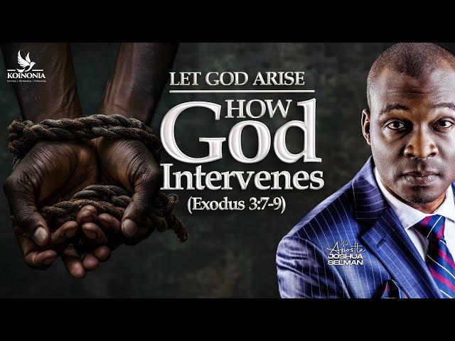 LET GOD ARISE - PART 2 (HOW GOD INTERVENES) EXODUS 3:7-9 WITH APOSTLE JOSHUA SELMAN