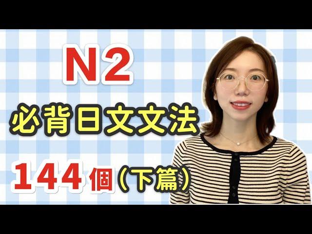 【日語N2 文法144個｜下篇】N2必需要記住的144個日文文法｜中級日文文法｜日檢N2