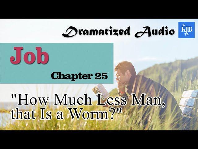 Job 25_"How Much Less Man, that Is a Worm?"_Audio Bible KJV with scrolling text