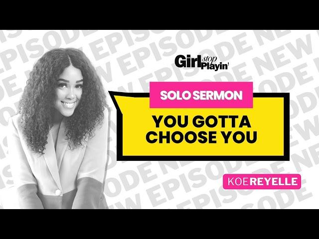 You Gotta Choose You | Koereyelle | Girl Stop Playin' | Episode 74