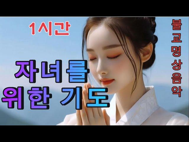 자녀를 위한 기도 - 사랑하는 아이에게 전하는 마음의 노래 - 1시간  #불교음악 #찬불가 #음성법공양 #트로트 #관세음보살