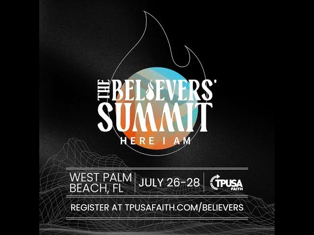 THE BELIEVERS SUMMIT 2024 West Palm Beach, FL JULY 26-28 | TPUSA Faith