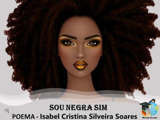 SOU NEGRA SIM - POEMA DE ISABEL CRISTINA SILVEIRA SOARES