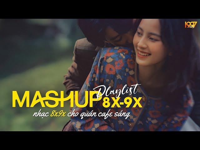 Mashup Nhạc 8x9x Dành Cho Quán Cafe Sáng | Nhạc Mashup 8x9x Đời Đầu Cực Chill - Mashup Ballad 8x9x