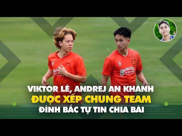 Andrej An Khánh đá cặp với Viktor Lê, Đình Bắc tự tin chia bài tại U22 Việt Nam