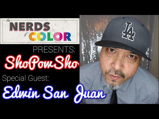 ShoPowSho 001: Comedian, Edwin San Juan! The Nerds of Color! #NOC! #ShoPowSho!
