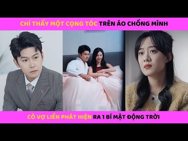 Cô vợ phát hiện cọng tóc trên áo của chồng liền phát hiện ra 1 bí mật động trời của anh