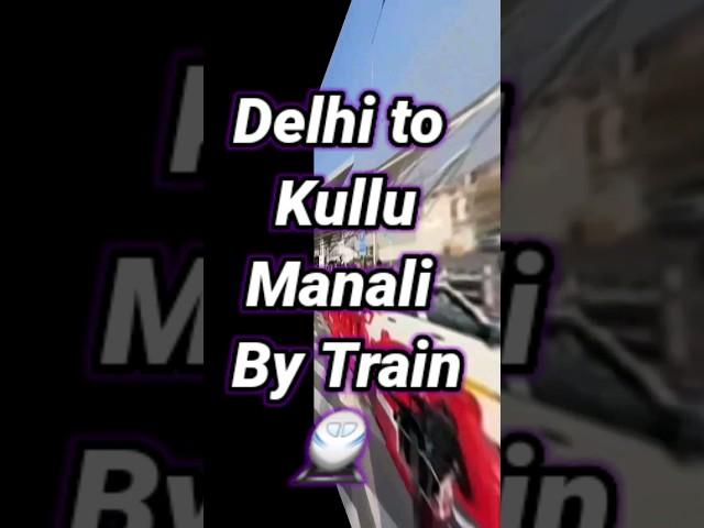 Delhi to Kullu Manali By Train #delhi #kullu #manila #tranding #travel #taveling
