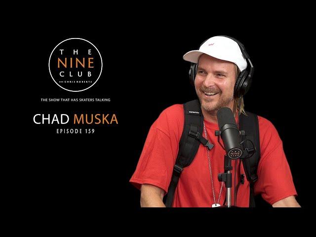 Chad Muska | The Nine Club With Chris Roberts - Episode 159