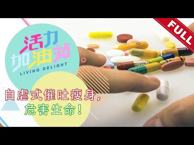 活力加油站 Living Delight (2022) | 2022年7月20日:  自虐式催吐瘦身，危害生命！