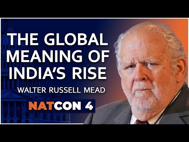 Walter Russell Mead | The Global Meaning of India’s Rise | NatCon 4