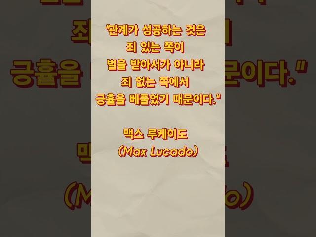 "관계가 성공하는 것은 죄 있는 쪽이 벌을 받아서가 아니라 죄 없는 쪽에서 긍휼을 베풀었기 때문이다." 맥스 루케이도 (Max Lucado)