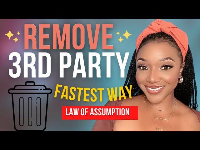 Remove a 3rd Party FAST | Law of Assumption