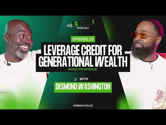 Execute! S3EP23 How to Leverage Credit for Generational Wealth with Desmond Washington | HaitianCEO