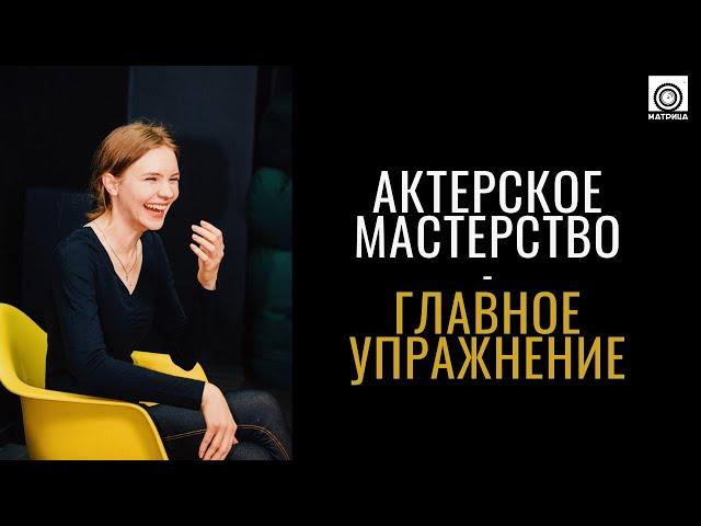 Актерское мастерство - главное упражнение.