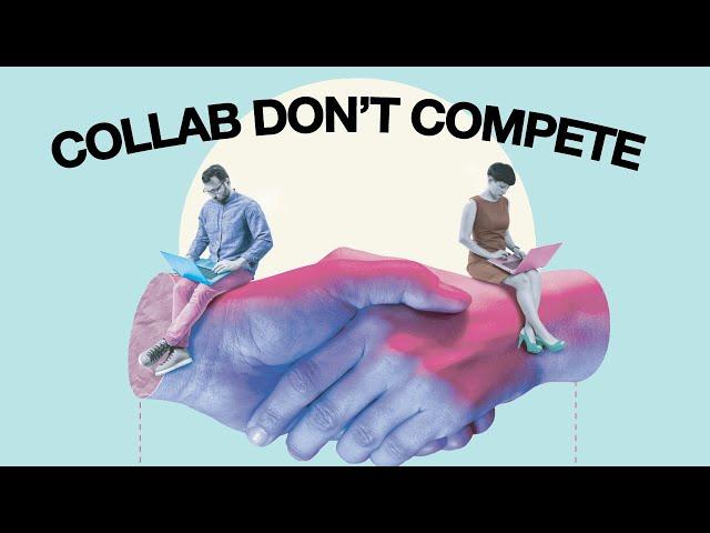 STOP Wasting Time Competing and START Collaborating