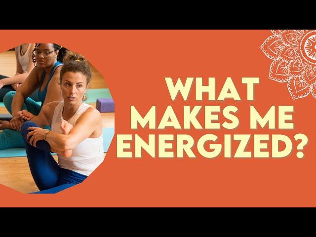 What Makes Me Energized? | Yoga Teacher