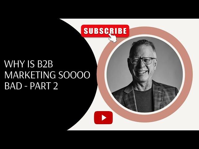 Paul Worthington: Why is B2B Marketing So Bad and What to Do About It - Part 2