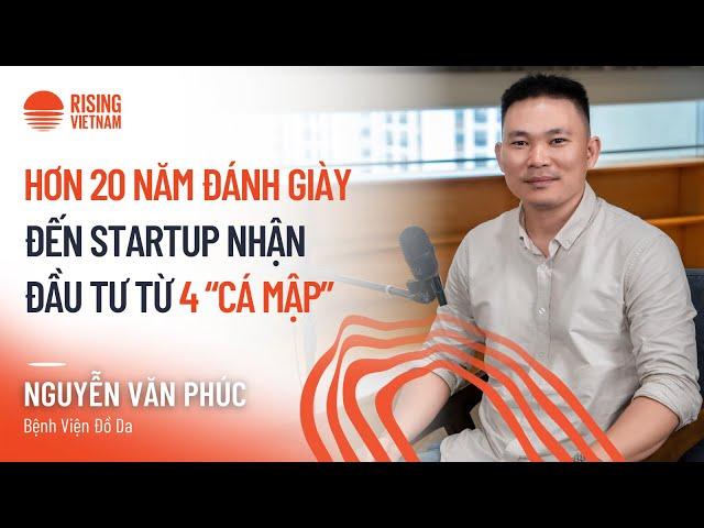 Hơn 20 năm đánh giày đến startup nhận đầu tư từ 4 "cá mập" - Nguyễn Văn Phúc | Chapter 0 EP 80