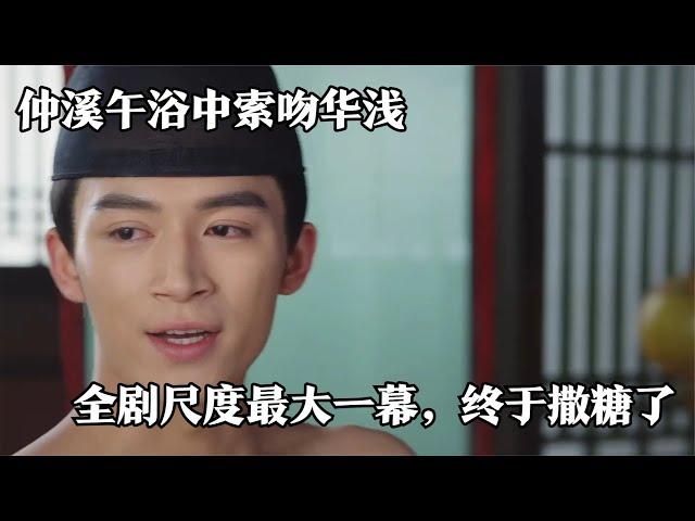 為有暗香來：仲溪午浴中索吻華淺，全劇尺度最大一幕，終于撒糖了