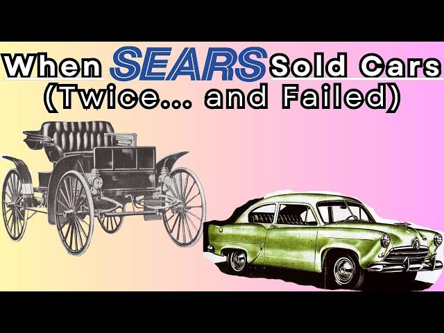 When SEARS Tried To Sell Cars Twice and Failed