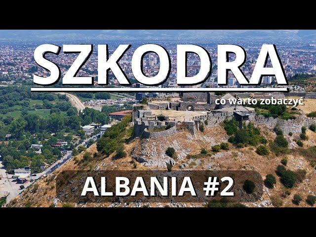 SZKODRA -  ALBANIA atrakcje - co warto zobaczyć