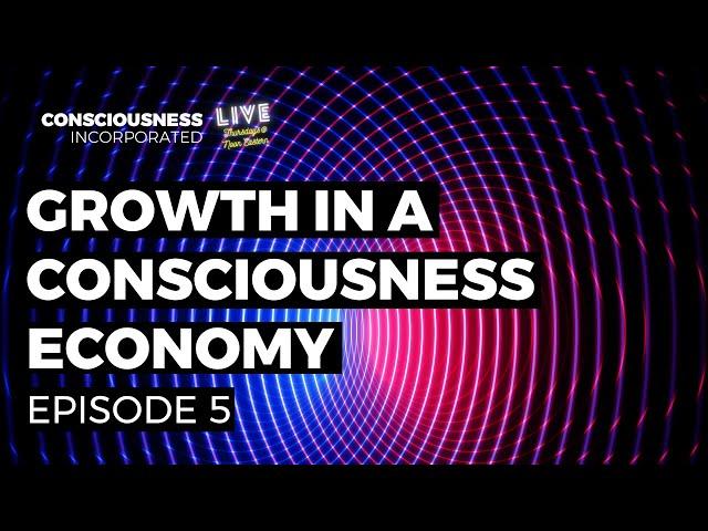 Episode 5 - Growth in a Consciousness Economy